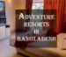 Adventure Resort in Bangladesh
